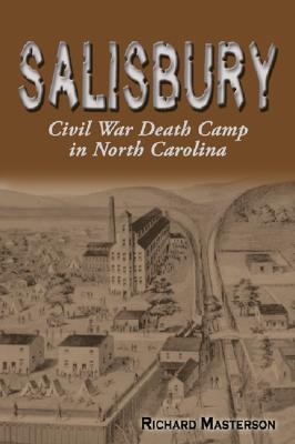 Salisbury: Civil War Death Camp in North Carolina - Masterson, Richard