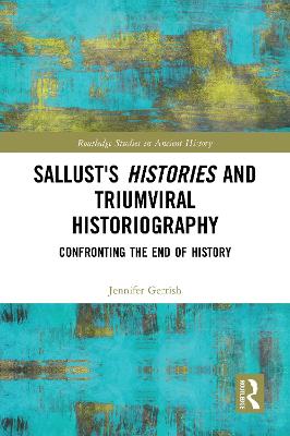 Sallust's Histories and Triumviral Historiography: Confronting the End of History - Gerrish, Jennifer