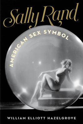 Sally Rand: American Sex Symbol - Hazelgrove, William Elliott
