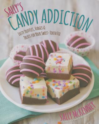 Sally's Candy Addiction: Tasty Truffles, Fudges & Treats for Your Sweet-Tooth Fix - McKenney, Sally