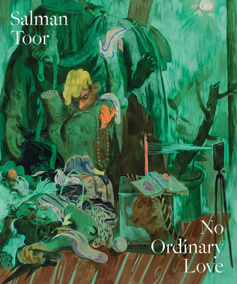 Salman Toor: No Ordinary Love - Toor, Salman, and Naeem, Asma (Foreword by), and Dietze, Christine (Foreword by)