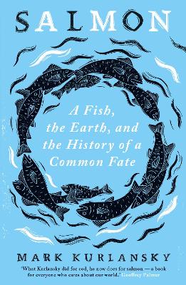 Salmon: A Fish, the Earth, and the History of a Common Fate - Kurlansky, Mark
