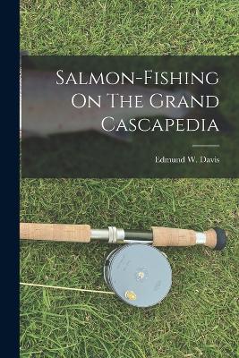 Salmon-fishing On The Grand Cascapedia - Davis, Edmund W (Edmund Walstein) B (Creator)