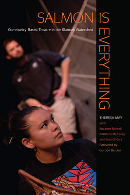 Salmon Is Everything: Community-Based Theatre in the Klamath Watershed - May, Theresa