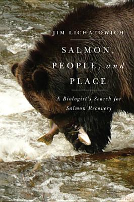 Salmon, People, and Place: A Biologist's Search for Salmon Recovery - Lichatowich, Jim