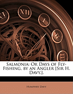 Salmonia: Or Days of Fly-Fishing, by an Angler [Sir H. Davy.]