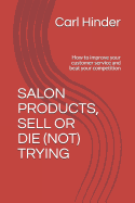 Salon Products, Sell or Die (Not) Trying: How to improve your customer service and beat your competition