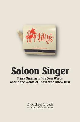 Saloon Singer: Frank Sinatra in His Own Words And in the Words of Those Who Knew Him - Turback, Michael