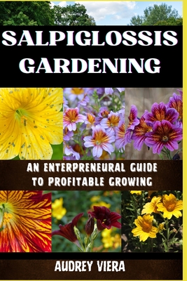 Salpiglossis Gardening: AN ENTERPRENEURAL GUIDE TO PROFITABLE GROWING: An Entrepreneur's Roadmap to Cultivating Success and Maximizing Profits - Viera, Audrey