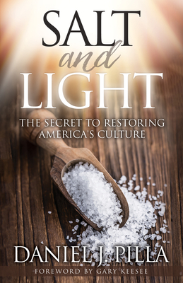 Salt and Light: The Secret to Restoring America's Culture - Pilla, Daniel J