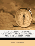 Salt Glazed Stoneware Germany Flanders England and the United States