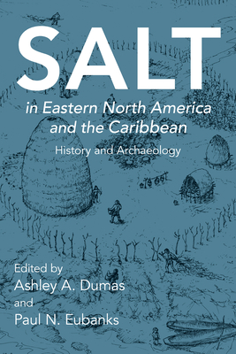 Salt in Eastern North America and the Caribbean: History and Archaeology - Dumas, Ashley A. (Contributions by), and Eubanks, Paul N. (Contributions by), and Brown, Ian W. (Contributions by)