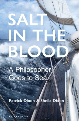Salt in the Blood: Two philosophers go to sea - Dixon, Patrick, and Dixon, Sheila