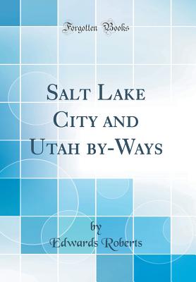 Salt Lake City and Utah By-Ways (Classic Reprint) - Roberts, Edwards