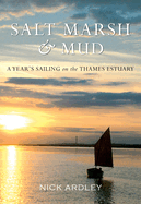 Salt Marsh & Mud: A Year's Sailing on the Thames Estuary