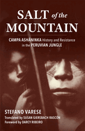 Salt of the Mountain: Campa Ashninka History and Resistance in the Peruvian Jungle