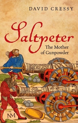 Saltpeter: The Mother of Gunpowder - Cressy, David