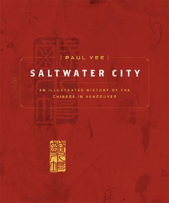 Saltwater City: Story of Vancouver's Chinese Community - Yee, Paul