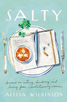 Salty: Lessons on Eating, Drinking, and Living from Revolutionary Women - Wilkinson, Alissa