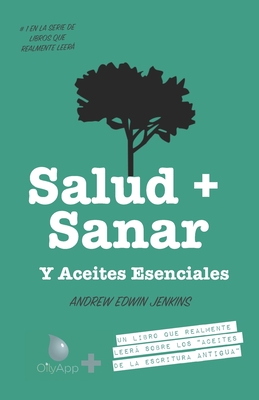 Salud + Sanar Y Aceites Esenciales: Un Libro Que Leer Sobre Los "Aceites De Las Escrituras Antiguas" (OilyApp + libros que leer en realidad 1) - Jenkins, Andrew Edwin