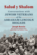 Salud Y Shalom: Conversations with Jewish Veterans of the Abraham Lincoln Brigade