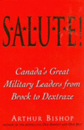 Salute!: Canada's Great Military Leaders from Brock to Dextraze - Bishop, William Arthur