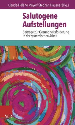 Salutogene Aufstellungen: Beitrage Zur Gesundheitsforderung in Der Systemischen Arbeit - Hausner, Stephan (Editor), and Mayer, Claude-Helene (Editor)