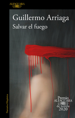 Salvar El Fuego (Premio Alfaguara 2020) / Saving the Fire - Arriaga, Guillermo
