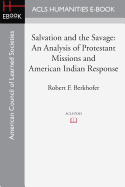 Salvation and the Savage: An Analysis of Protestant Missions and American Indian Response - Berkhofer, Robert F