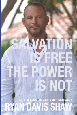 Salvation Is Free The Power Is Not - Shaw, Ryan Davis