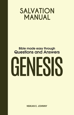 Salvation Manual: Bible Made Easy through Questions and Answers for the Book of Genesis - Johnny, Nsikan E