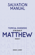 Salvation Manual: Topical Exegesis of the Book of Matthew - Volume 2