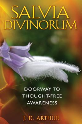 Salvia Divinorum: Doorway to Thought-Free Awareness - Arthur, J D