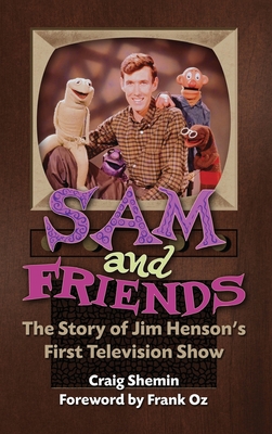 Sam and Friends - The Story of Jim Henson's First Television Show (hardback) - Shemin, Craig, and Oz, Frank (Foreword by)