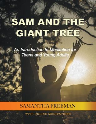 Sam and The Giant Tree: An Introduction to Meditation for Teens and Young Adults - Samantha Freeman