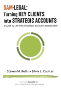 SAM-Legal: Turning Key Clients Into Strategic Accounts: A Guide to Law Firm Strategic Account Management
