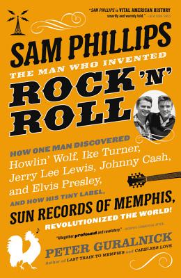 Sam Phillips: The Man Who Invented Rock 'n' Roll - Guralnick, Peter