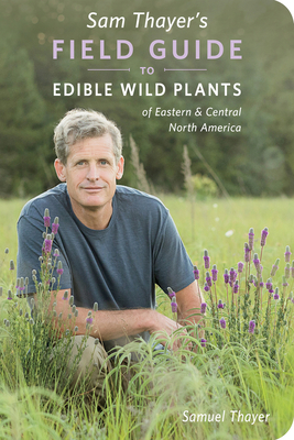 Sam Thayer's Field Guide to Edible Wild Plants: Of Eastern and Central North America - Thayer, Samuel