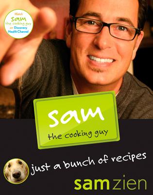 Sam the Cooking Guy: Just a Bunch of Recipes - Zien, Sam