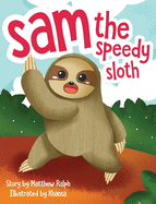 Sam The Speedy Sloth: An Inspirational Rhyming Picture Book