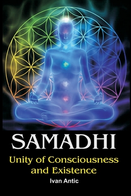 Samadhi: Unity of Consciousness and Existence - Antic, Ivan