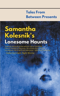 Samantha Kolesnik's Lonesome Haunts - Kolesnik, Samantha