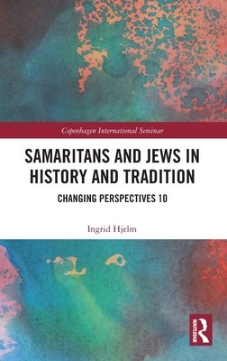 Samaritans and Jews in History and Tradition: Changing Perspectives 10 - Hjelm, Ingrid