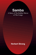Samba: A Story of the Rubber Slaves of the Congo