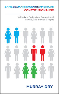 Same-Sex Marriage and American Constitutionalism: A Study in Federalism, Separation of Powers, and Individual Rights - Dry, Murray