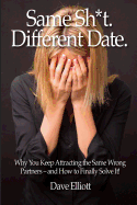 Same Sh*t. Different Date.: Why You Keep Attracting The Same Wrong Partners - And How To Finally Solve It!