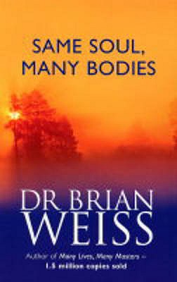 Same Soul, Many Bodies - Weiss, Brian, Dr.