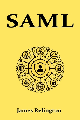 Saml: All you need to know about SAML in identity management - Relington, James