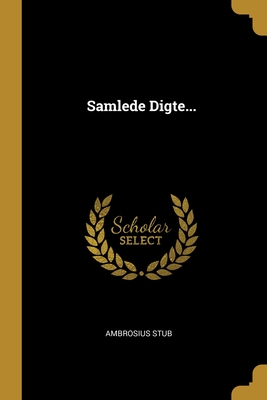 Samlede Digte... - Stub, Ambrosius