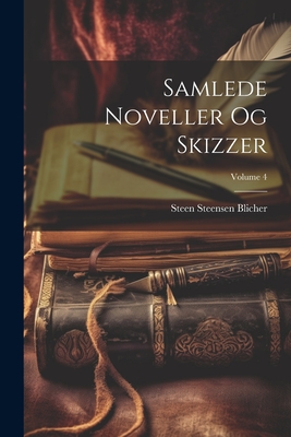 Samlede Noveller Og Skizzer; Volume 4 - Blicher, Steen Steensen